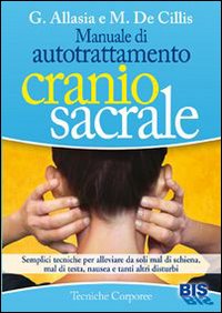 Manuale di autotrattamento craniosacrale. Semplici tecniche per alleviare da soli mal di schiena, mal di testa, nausea e tanti altri disturbi