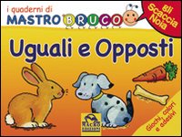 Uguali e opposti. Giochi, colori e adesivi. I quaderni di MastroBruco. Ediz. illustrata