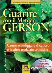 Guarire con il metodo Gerson. Come sconfiggere il cancro e le altre malattie croniche. Con DVD: «Se solo avessimo saputo