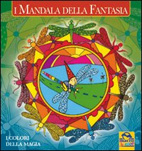 I mandala della fantasia. I colori della fantasia. Ediz. illustrata