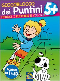 Giocoblocco dei puntini. Unisci i puntini e colora! Ediz. illustrata. Vol. 5