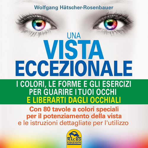 Una vista eccezionale. I colori, le forme e gli esercizi per guarire i tuoi occhi e liberarti dagli occhiali