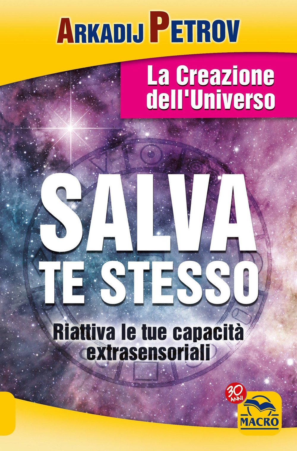 Salva te stesso. La creazione dell'Universo. Riattiva le tue capacità extrasensoriali per rigenerarti e guarire