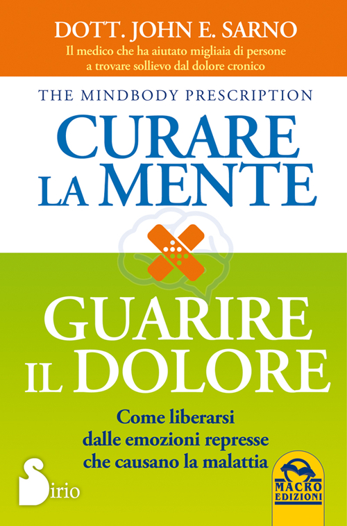 Curare la mente. Guarire il dolore. Come liberarsi dalle emozioni represse che causano la malattia