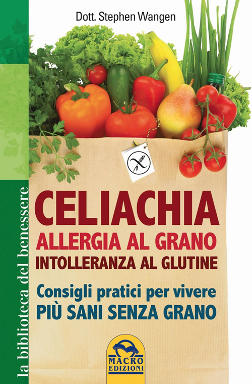 Celiachia, allergia al grano, intolleranza al glutine. Consigli pratici per vivere più sani senza grano