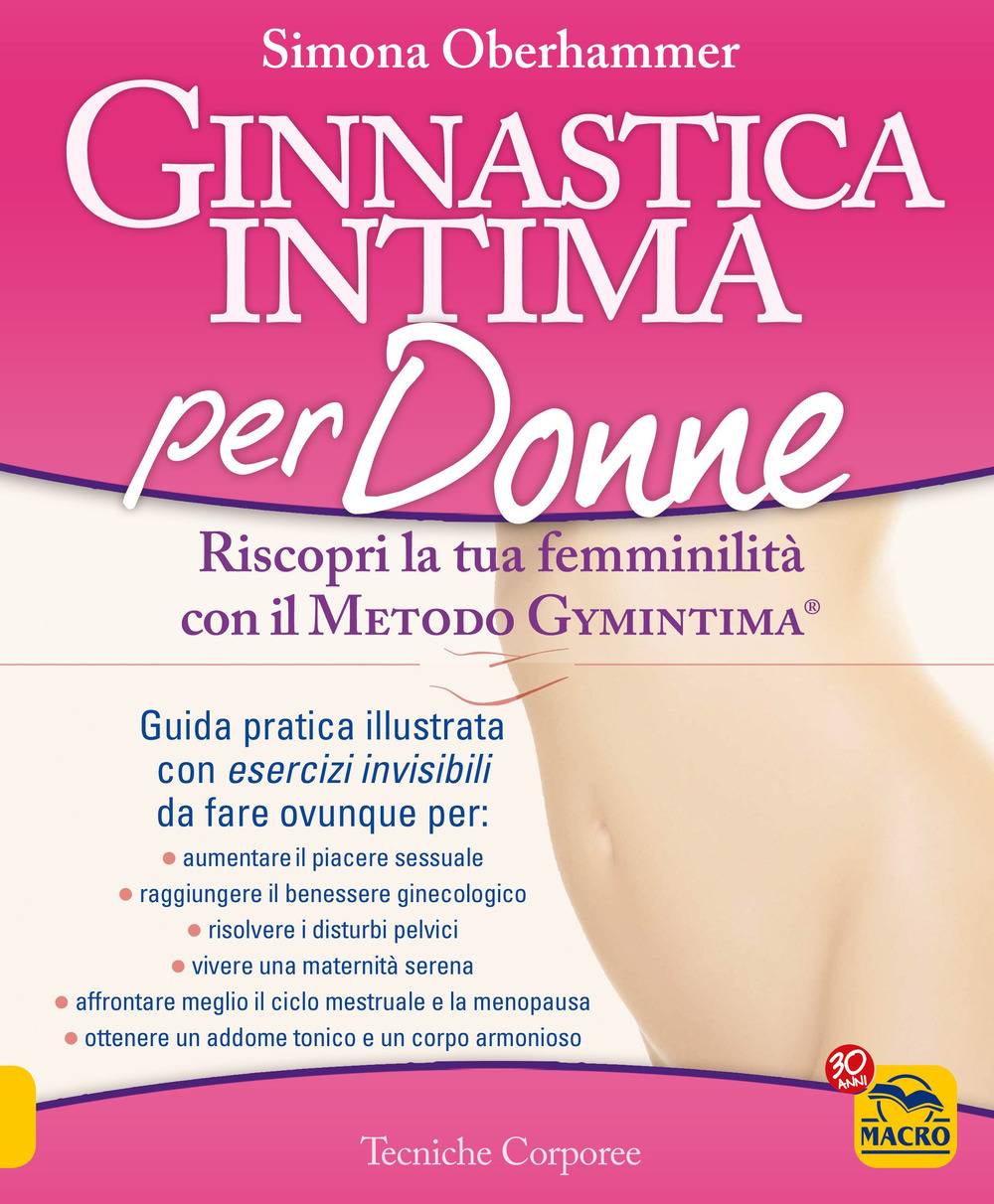 Ginnastica intima per donne. Riscopri la tua femminilità con il metodo Gymintima®