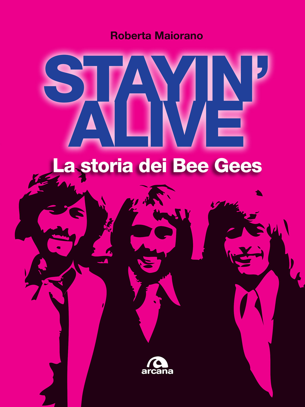 Stayin' alive. La storia dei Bee Gees