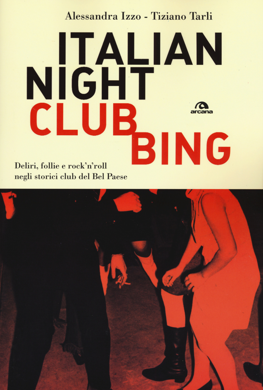 Italian nightclubbing. Deliri, follie e rock'n'roll negli storici club del Bel Paese