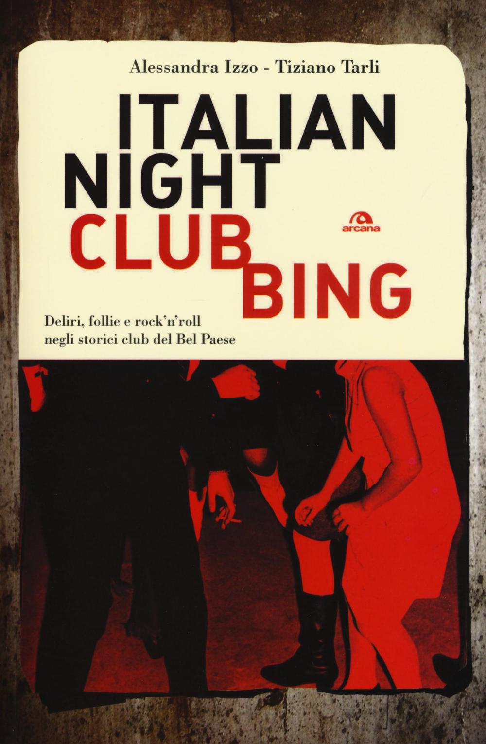 Italian nightclubbing. Deliri, follie e rock'n'roll negli storici club del Bel Paese