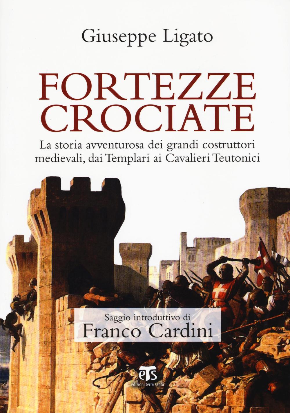 Fortezze crociate. La storia avventurosa dei grandi costruttori medievali, dai templari ai cavalieri teutonici