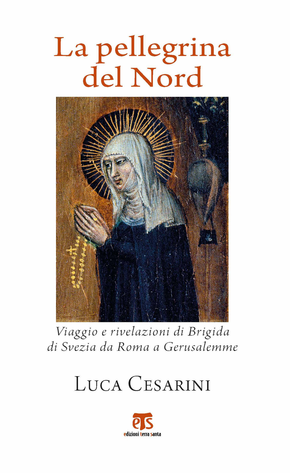 La pellegrina del Nord. Viaggio e rivelazioni di Brigida di Svezia da Roma a Gerusalemme