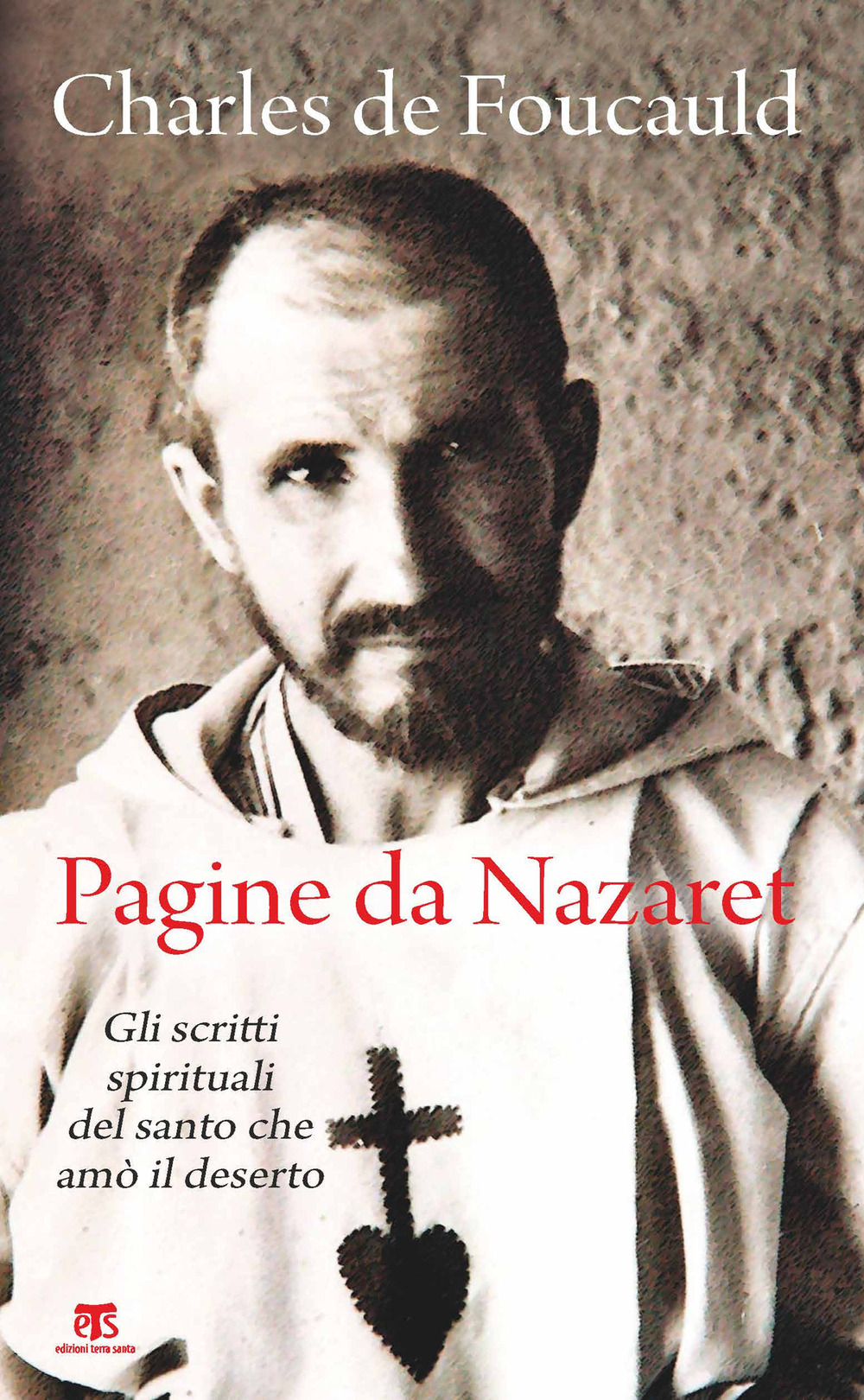 Pagine da Nazaret. Gli scritti spirituali del santo che amò il deserto. Nuova ediz.