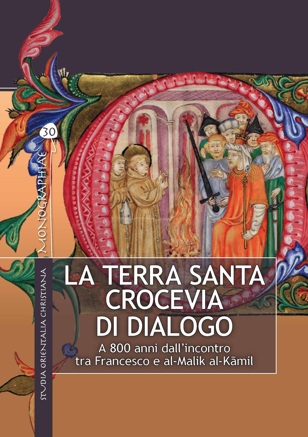 La Terra Santa crocevia di dialogo. A 800 anni dall'incontro tra Francesco e al-Malik al-Kâmil. Ediz. illustrata