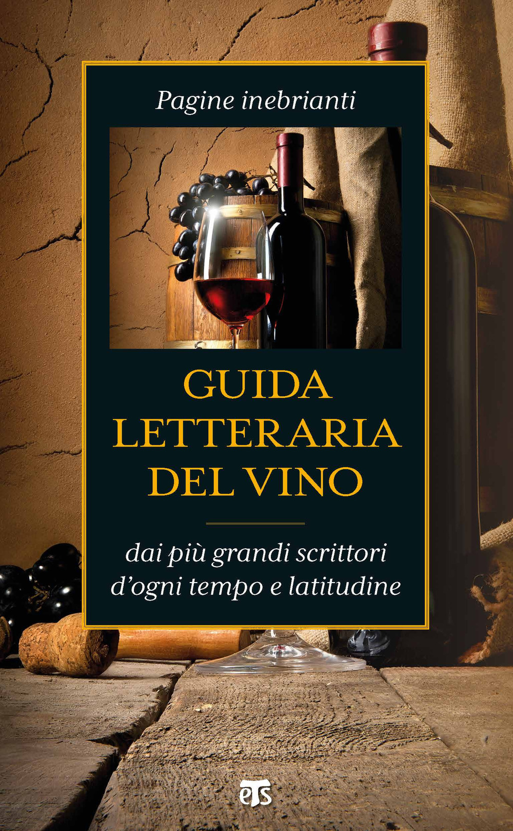 Guida letteraria del vino. Pagine inebrianti dai più grandi scrittori d'ogni tempo e latitudine