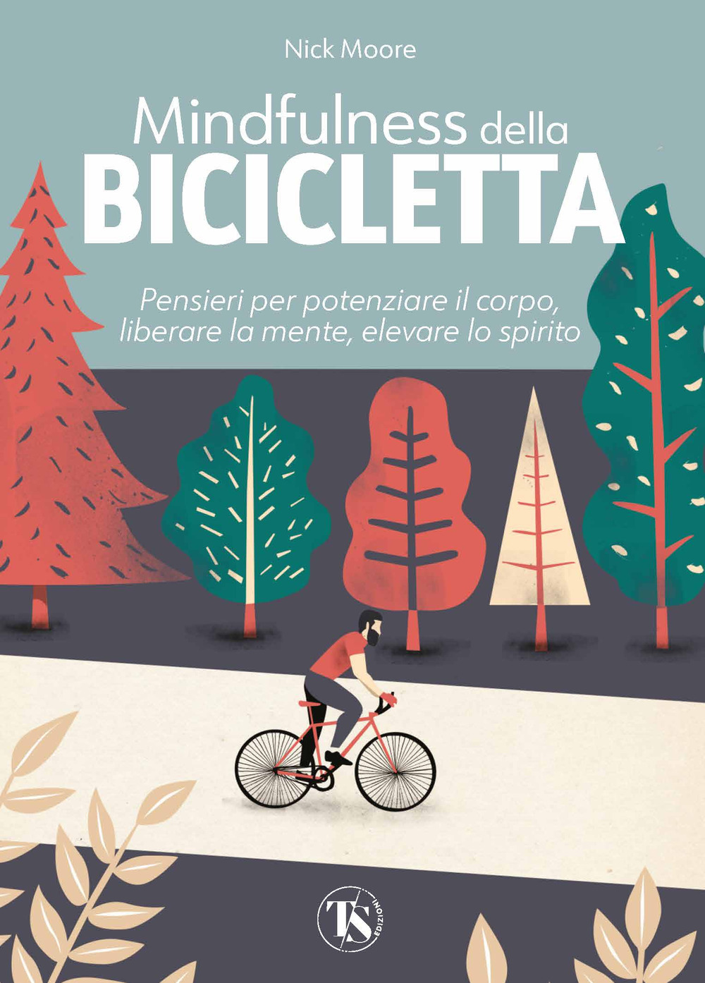 Mindfulness della bicicletta. Pensieri per potenziare il corpo, liberare la mente, elevare lo spirito