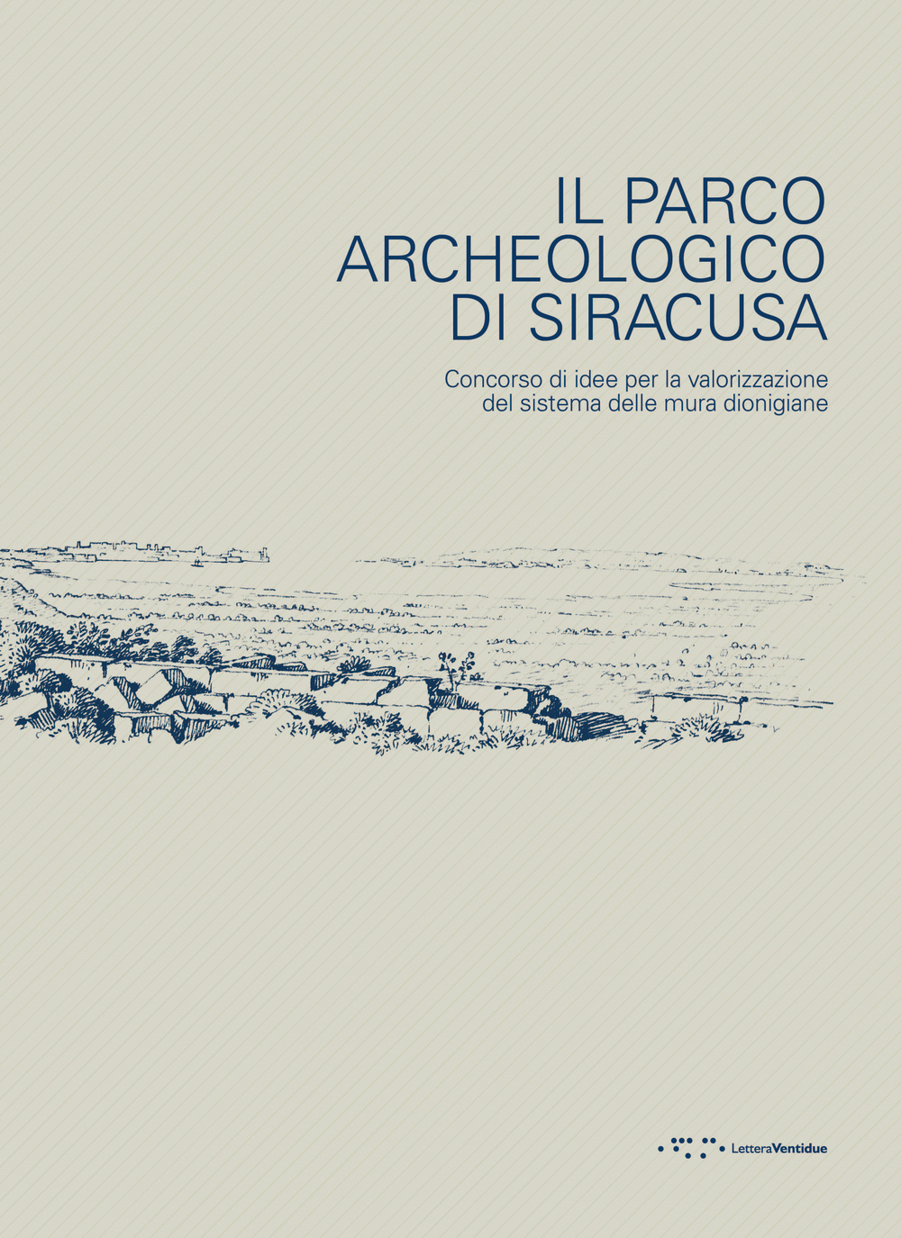 Il parco archeologico di Siracusa. Concorso di idee per la valorizzazione del sistema delle mura dionigiane. Ediz. illustrata