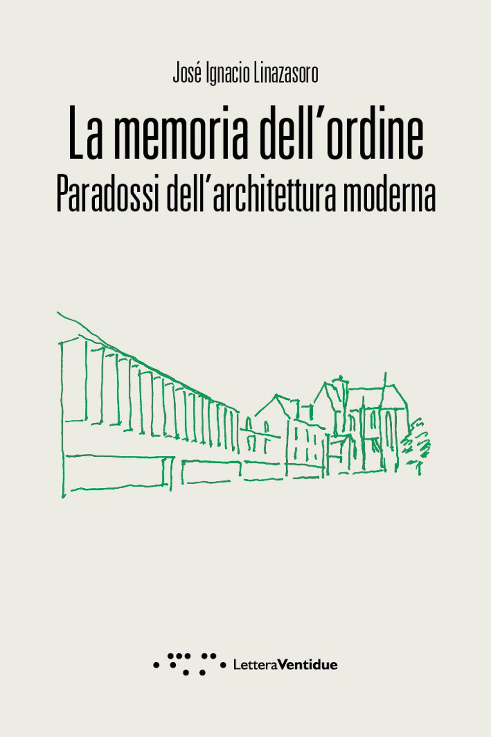 La memoria dell'ordine. Paradossi dell'architettura moderna