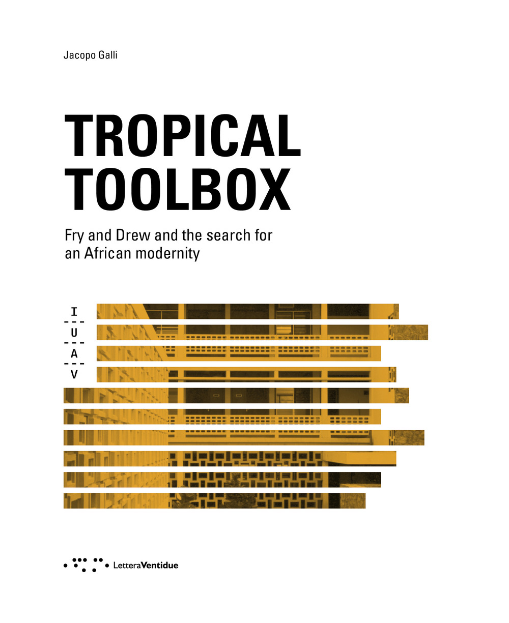 Tropical Toolbox. Fry and Drew and the search for an african modernity. Ediz. illustrata