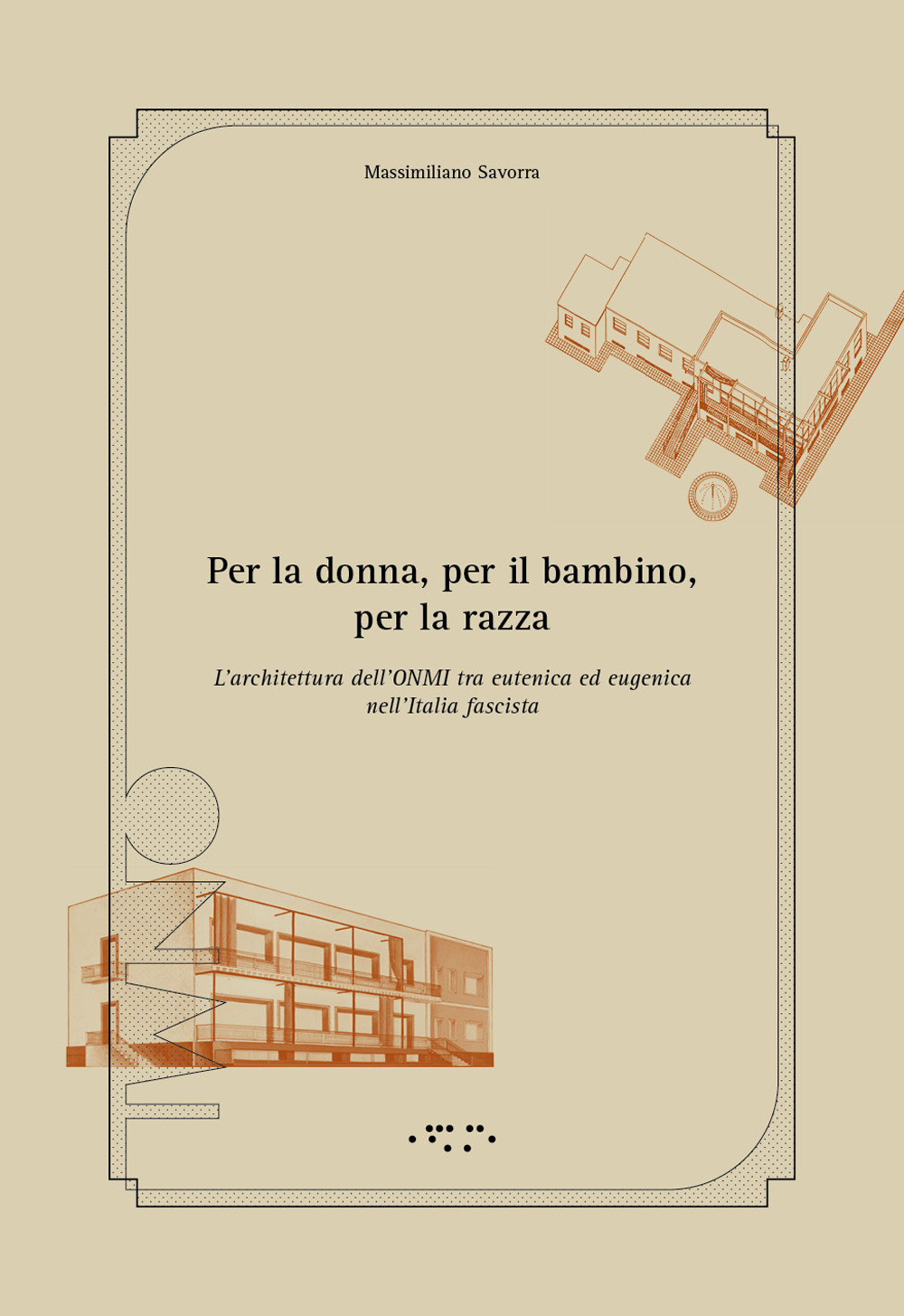 Per la donna, per il bambino, per la razza. L'architettura dell'ONMI tra eutenica ed eugenica nell'Italia fascista. Ediz. illustrata