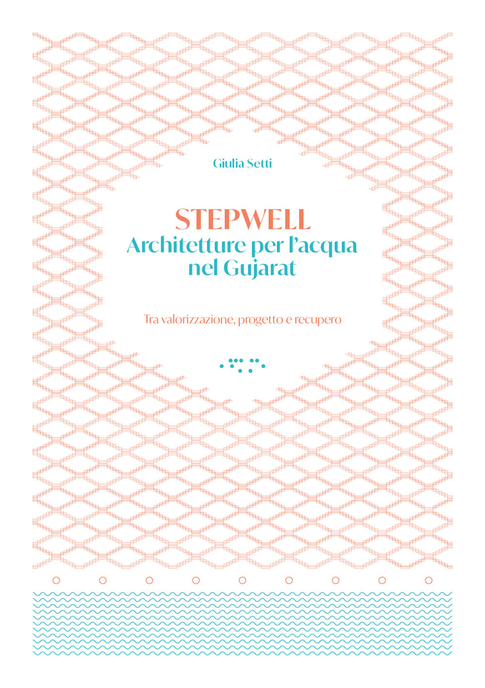 Stepwells. Architetture per l'acqua nel Gujarat. Tra valorizzazione, progetto e recupero