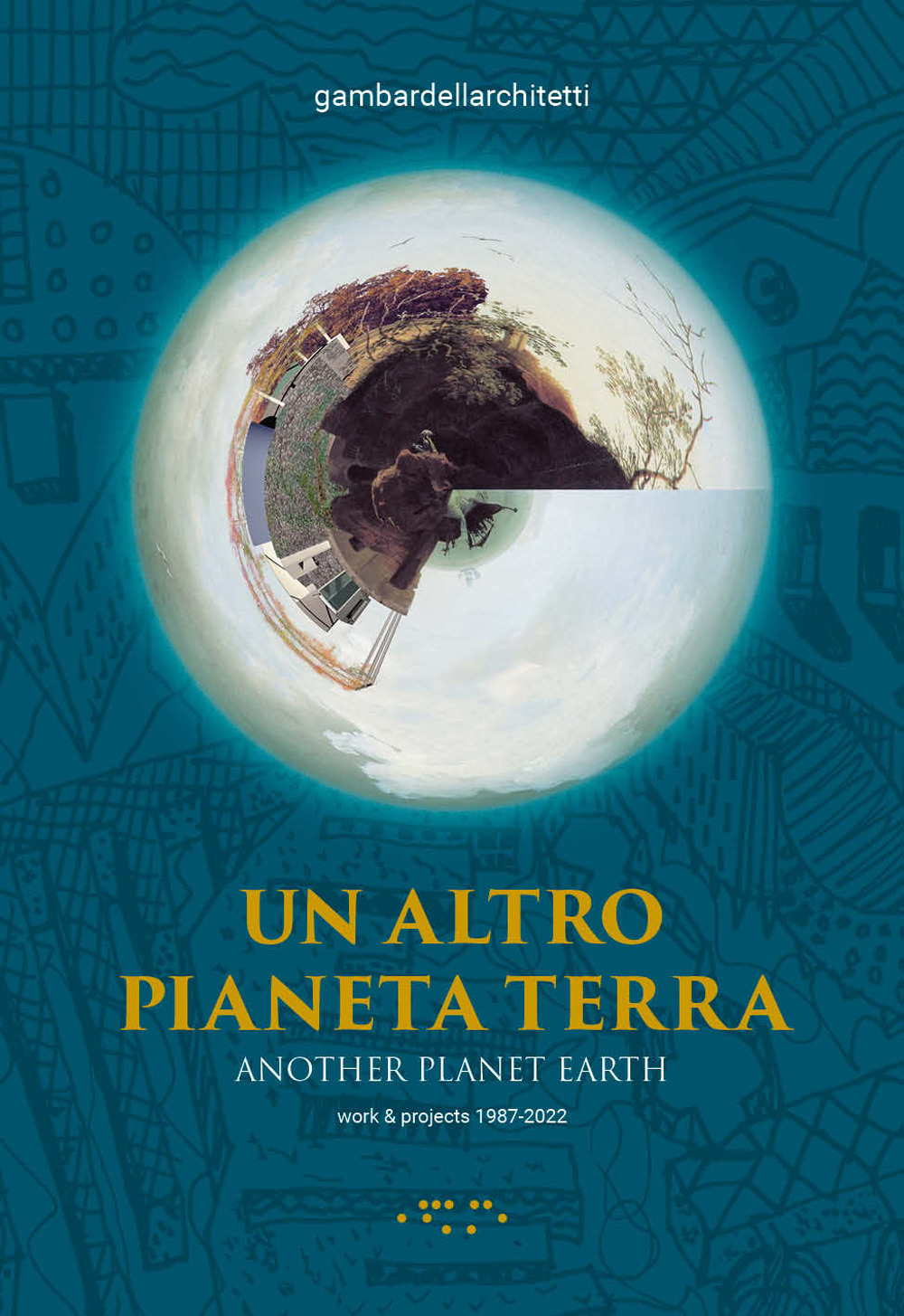 Un altro pianeta Terra-Another planet Earth. Work & projects 1987-2022. Ediz. illustrata