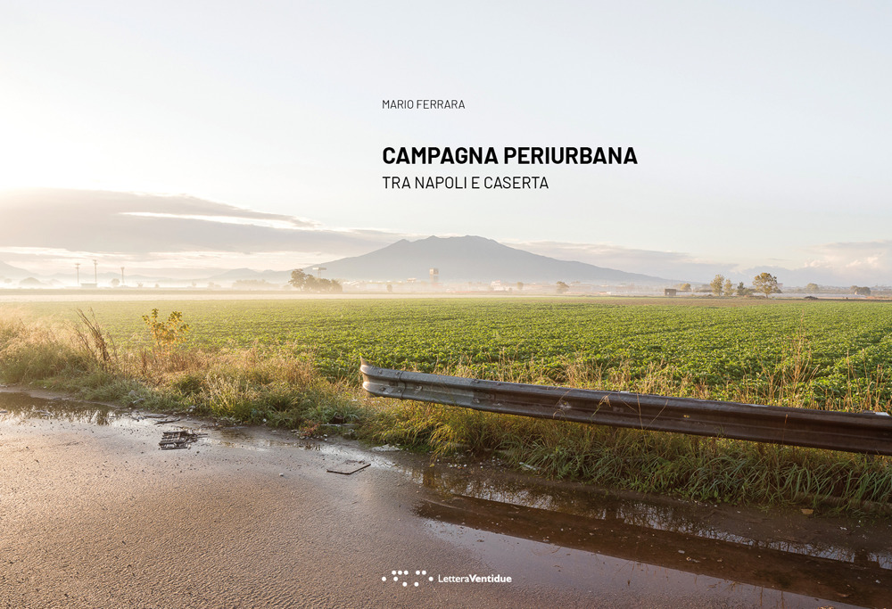 Campagna periurbana. Tra Napoli e Caserta. Ediz. illustrata