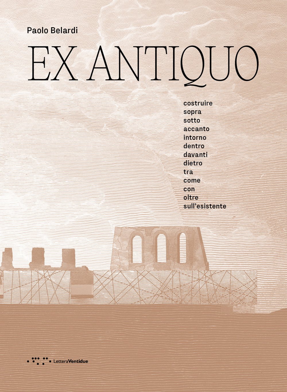 Ex antiquo. Costruire sopra sotto accanto intorno dentro davanti dietro tra come con oltre sull'esistente