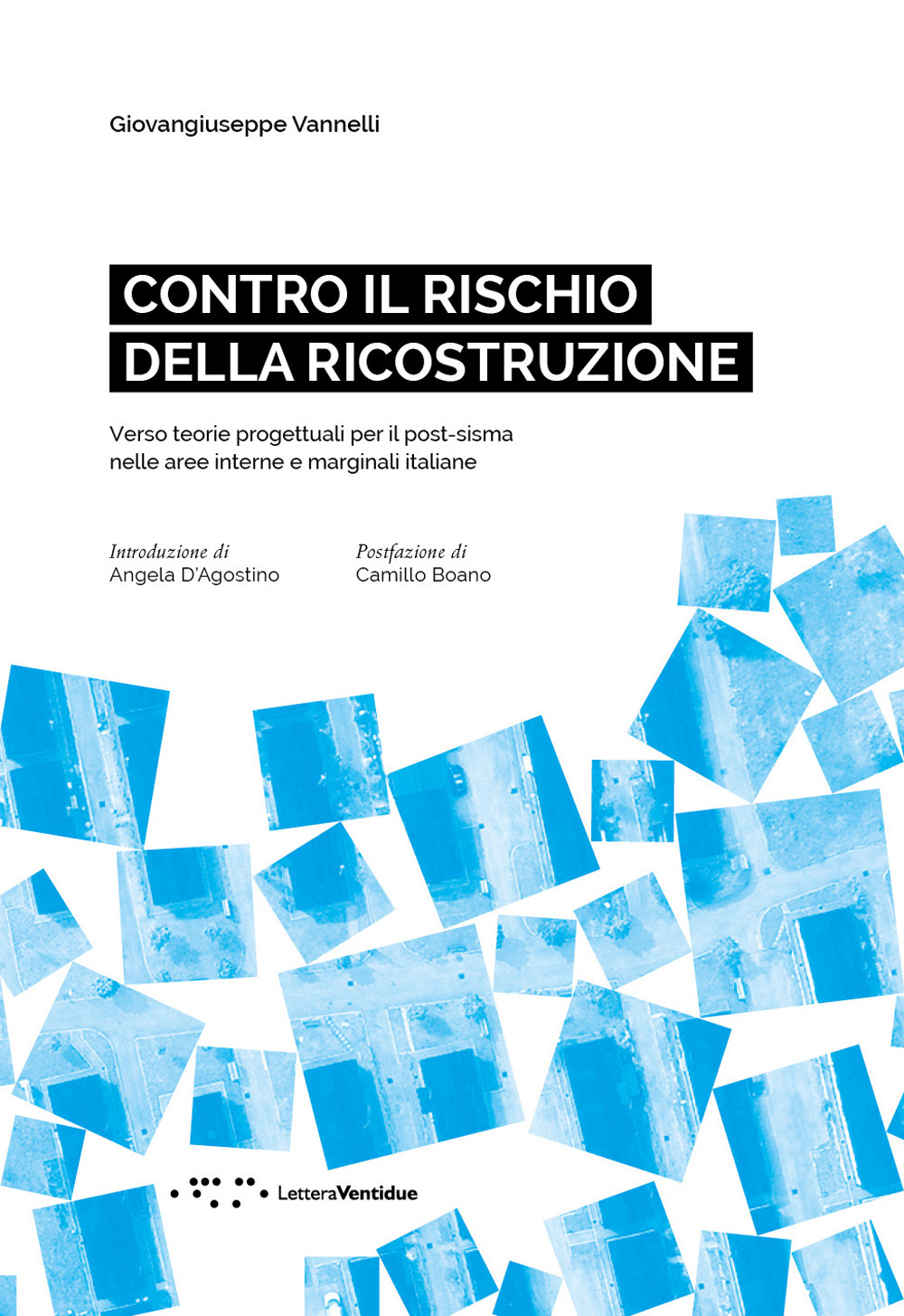 Contro il rischio della ricostruzione. Verso teorie progettuali per il post-sisma nelle aree interne e marginali italiane. Ediz. italiana e inglese