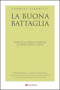 La buona battaglia. Politica e bene comune ai tempi della casta