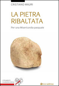 La pietra ribaltata. Per una misericordia pasquale