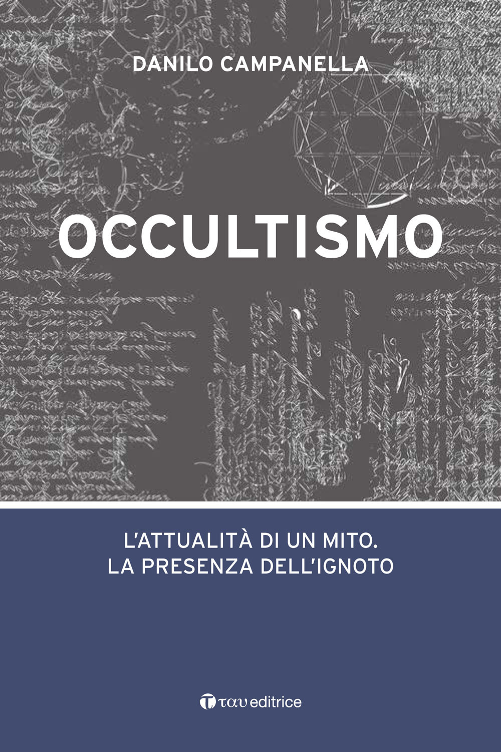 Occultismo. L'attualità di un mito. La presenza dell'ignoto