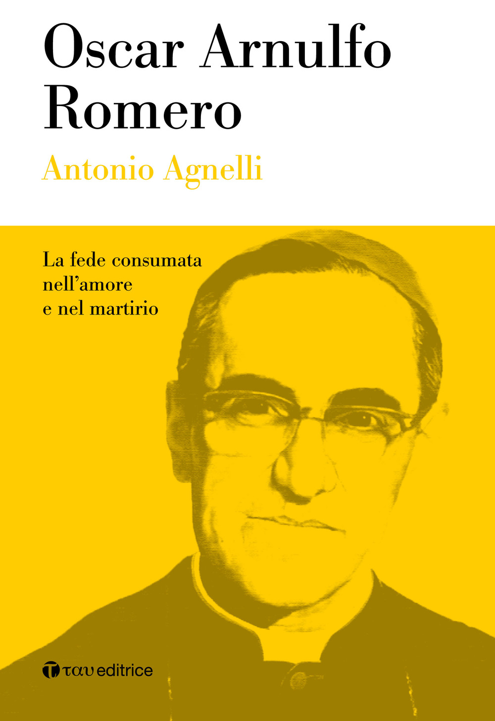 Oscar Arnulfo Romero. La fede consumata nell'amore e nel martirio