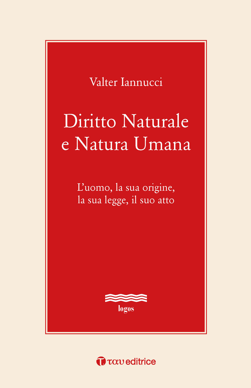 Diritto naturale e natura umana. L'uomo, la sua origine, la sua legge, il suo atto