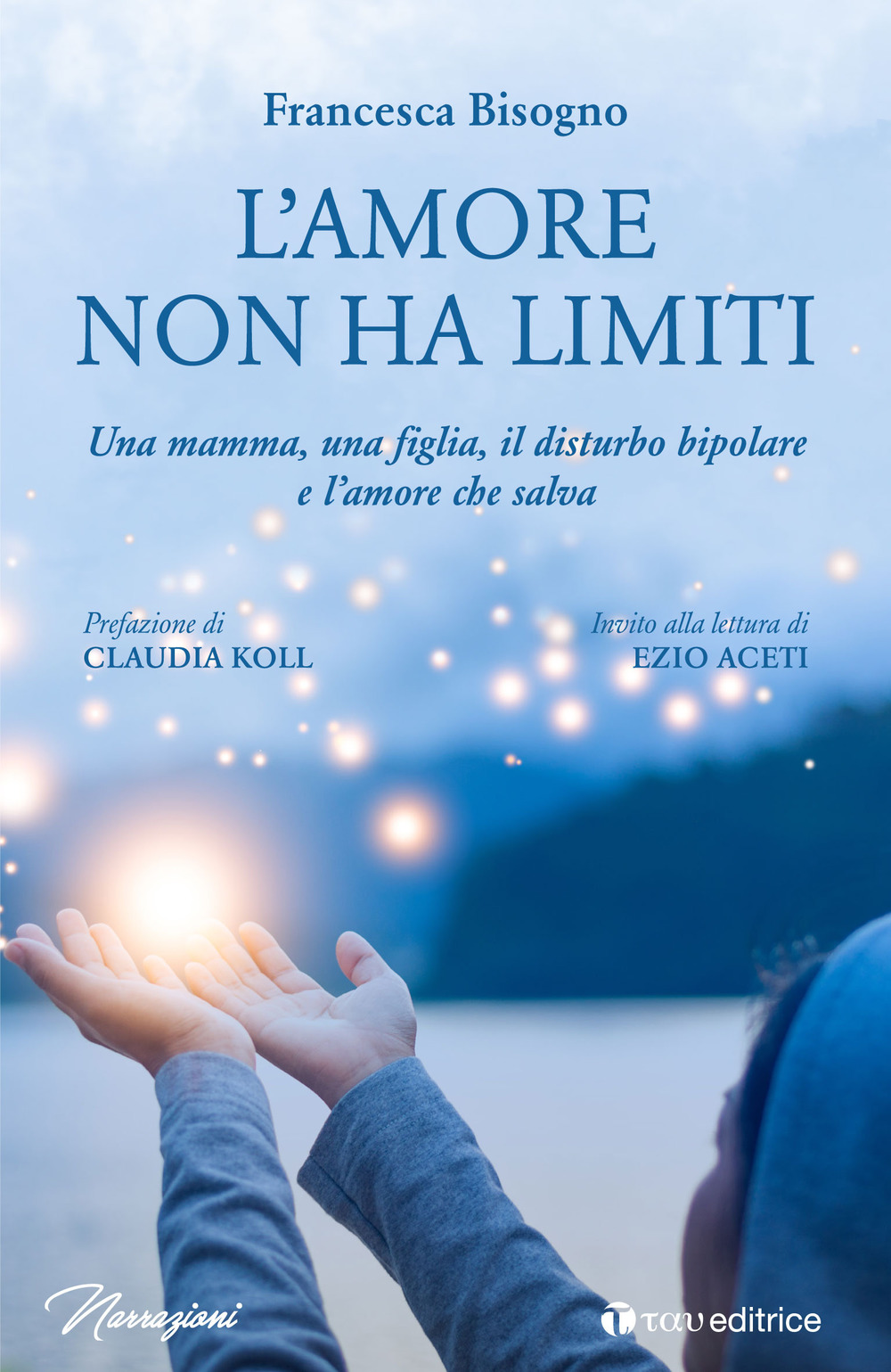 L'amore non ha limiti. Una mamma, una figlia, il disturbo bipolare e l'amore che salva