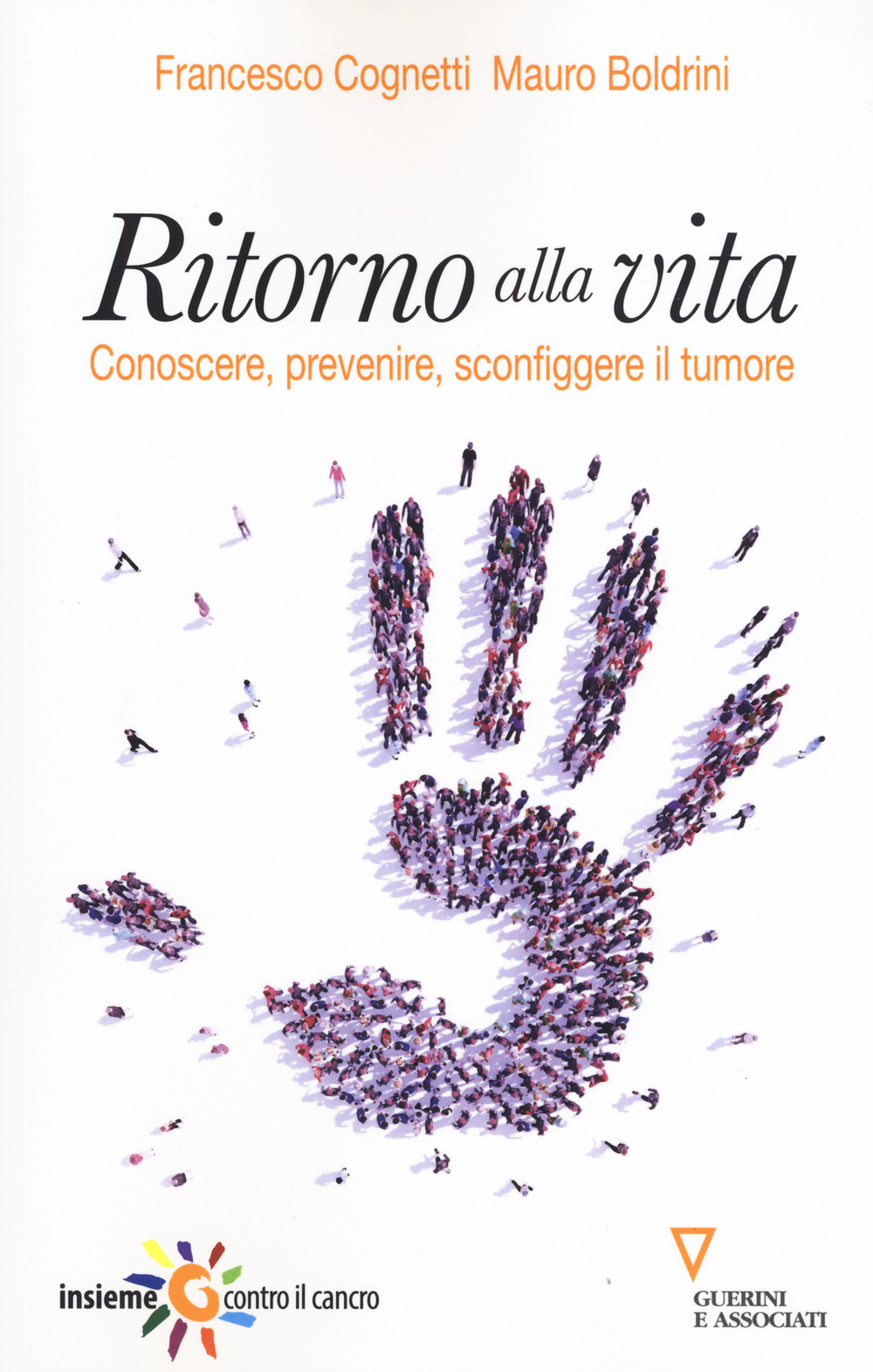 Ritorno alla vita. Conoscere, prevenire, sconfiggere il tumore