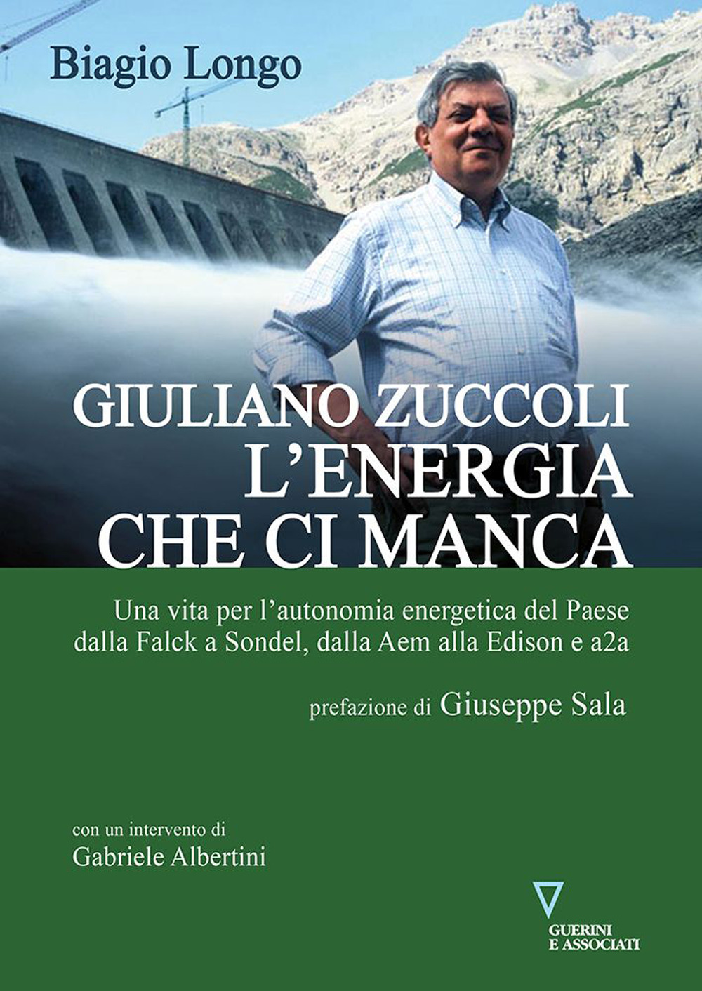 Giuliano Zuccoli. L'energia che ci manca. Una vita per l'autonomia energetica del Paese dalla Falck a Sondel, dalla Aem alla Edison e a2a