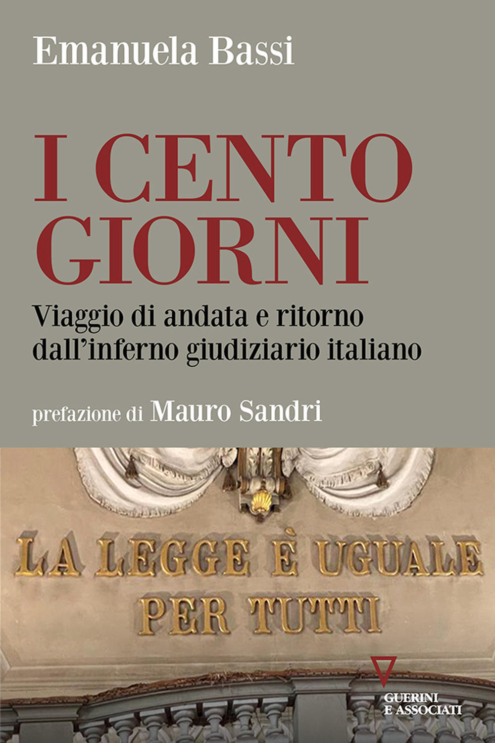 I cento giorni. Viaggio di andata e ritorno dall'inferno giudiziario italiano