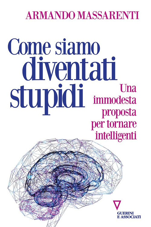 Come siamo diventati stupidi. Una modesta proposta per tornare intelligenti