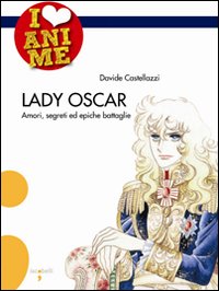Lady Oscar. Amori, segreti ed epiche battaglie. Ediz. illustrata