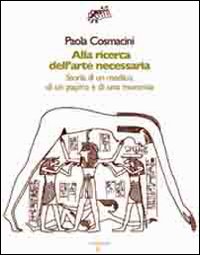 Alla ricerca dell'arte necessaria. Storia di un medico, di un papiro e di una mummia