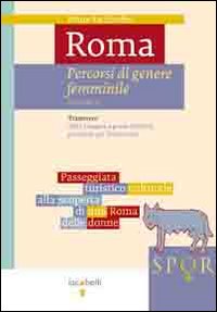 Roma. Percorsi di genere femminile. Vol. 1: Trastevere. Dalla Lungara a ponte Sublicio passando per il Gianicolo