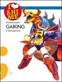 Gaiking. Il robot guerriero! Ediz. illustrata