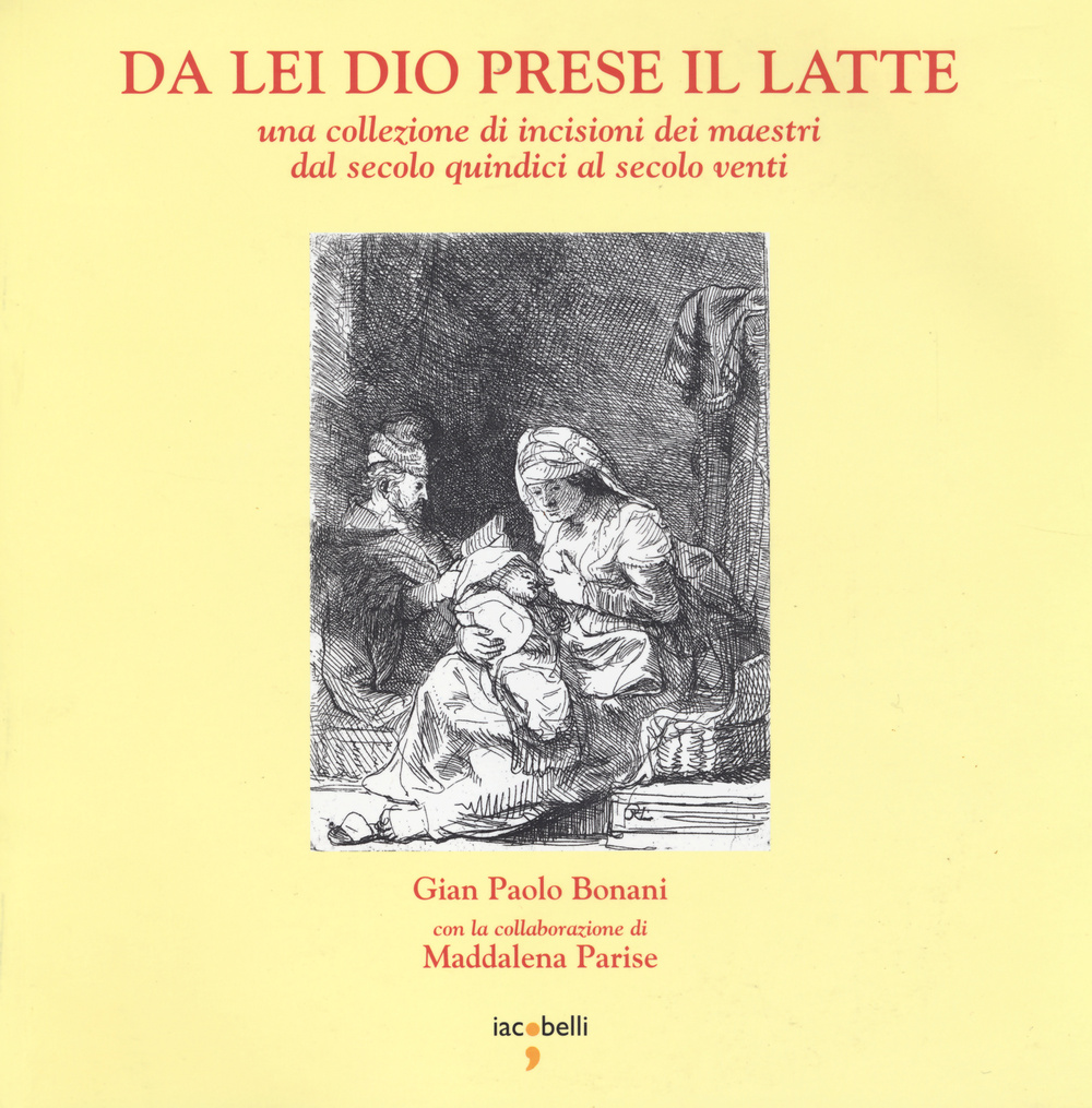 Da lei Dio prese il latte. Una collezione di incisioni dei maestri dal secolo quindici al secolo venti. Ediz. illustrata