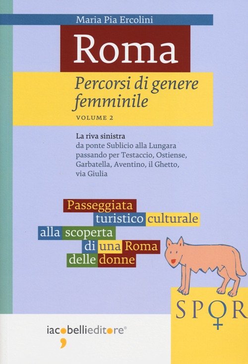 Roma. Percorsi di genere femminile. Vol. 2: La riva sinistra. Da ponte Sublicio alla Lungara passando per Testaccio, Ostiense, Garbatella, Aventino, il Ghetto, via Giulia