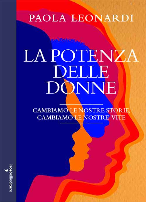 La potenza delle donne. Cambiamo la nostra storia, cambiamo le nostre vite