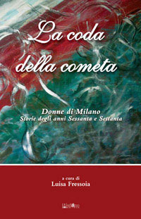 La coda della cometa. Donne di Milano. Storie degli anni Sessanta e Settanta