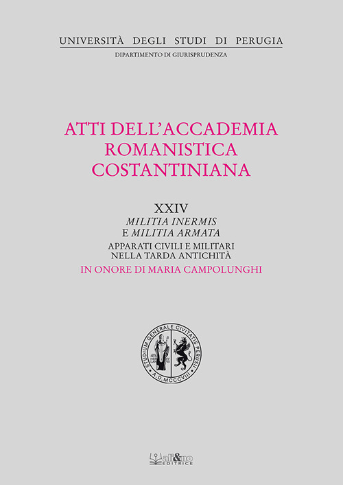 Atti del 24º Convegno internazionale dell'Accademia romanistica costantiniana. Militia inermis e militia armata. Apparati civili e militari nella tarda antichità