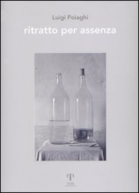 Luigi Paoiaghi. Ritratto per assenza. Ediz. illustrata