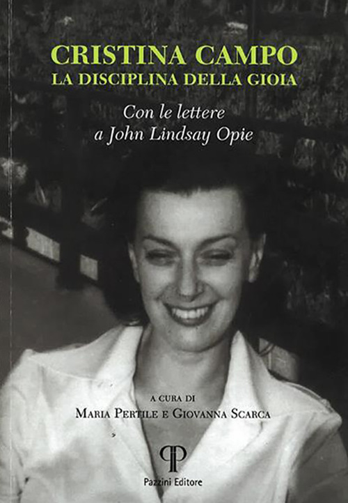 Cristina Campo. La disciplina di gioia. Con le lettere a John Lindsay Opie