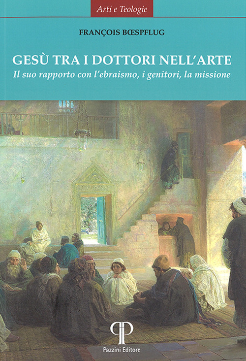 Gesù tra i dottori nell'arte. Il suo rapporto con l'ebraismo, i genitori, la missione. Ediz. illustrata